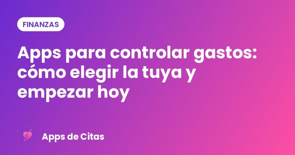 Apps para controlar gastos: cómo elegir la tuya y empezar hoy