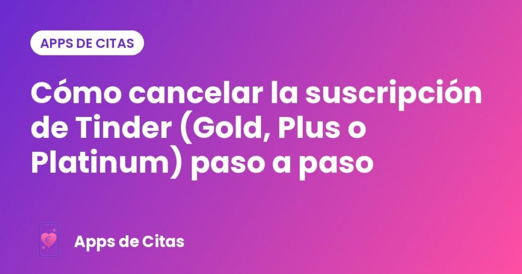 Cómo cancelar la suscripción de Tinder (Gold, Plus o Platinum) paso a paso