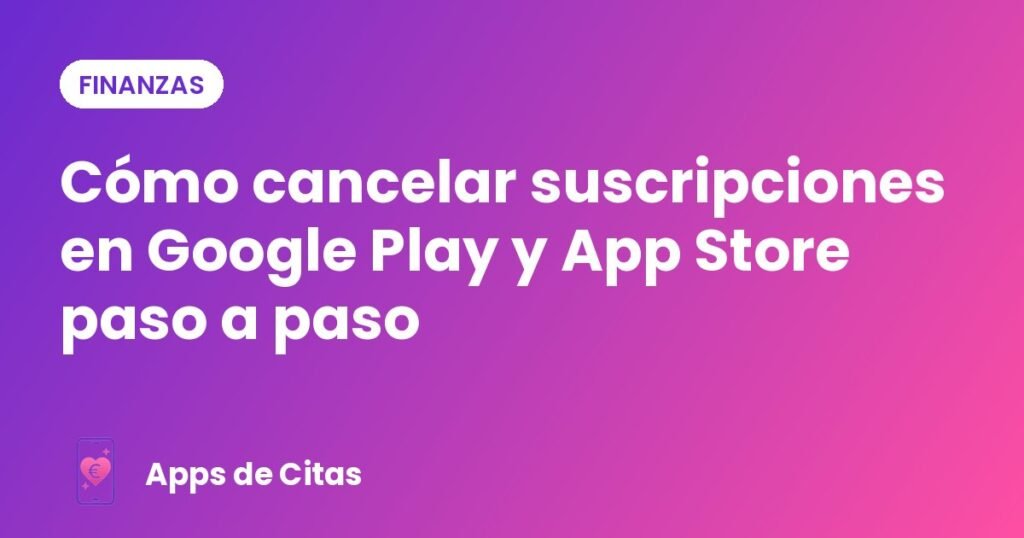Cómo cancelar suscripciones en Google Play y App Store paso a paso