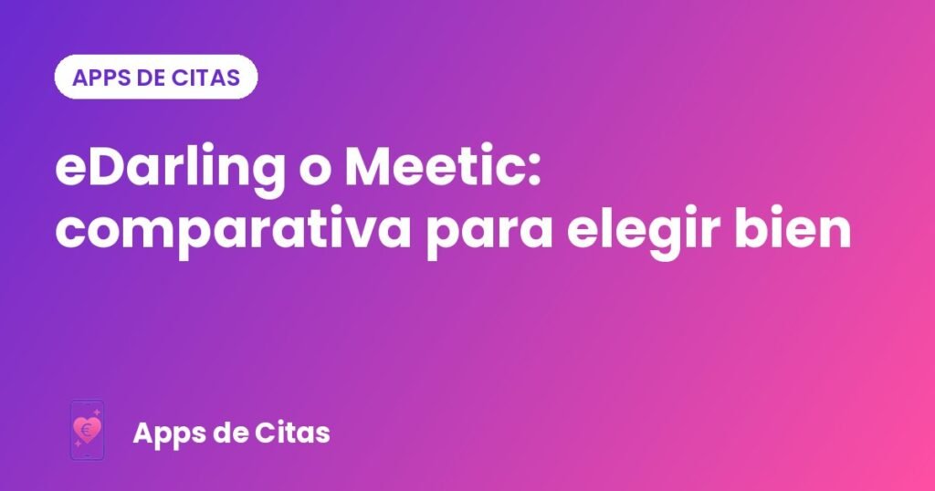 eDarling o Meetic: comparativa para elegir bien