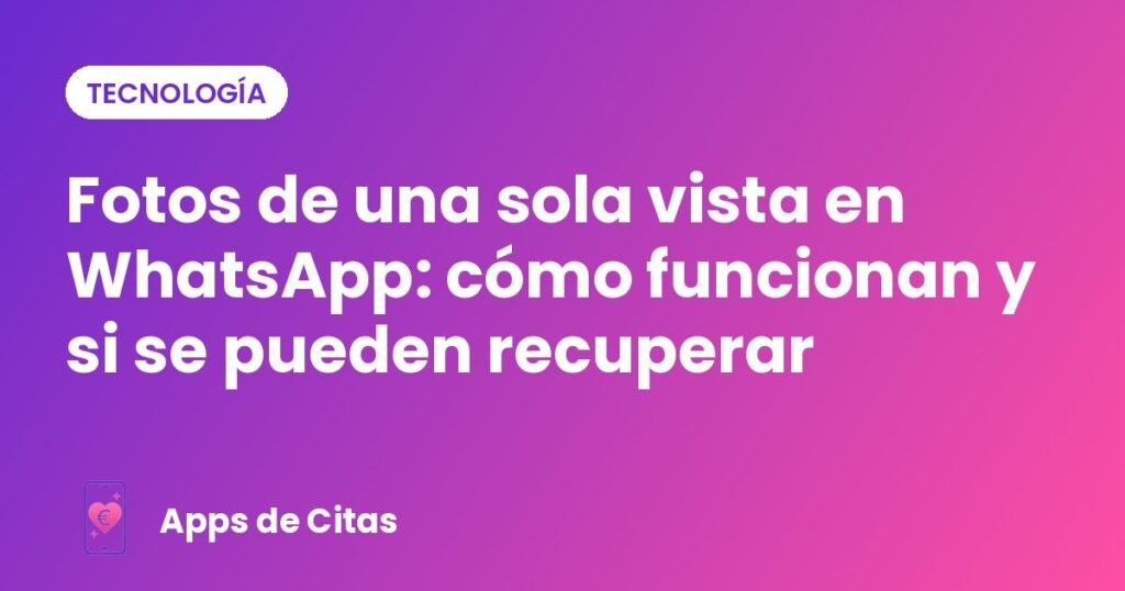Fotos de una sola vista en WhatsApp: cómo funcionan y si se pueden recuperar