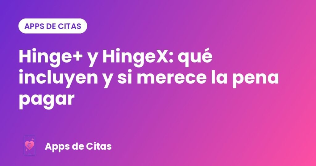 Hinge+ y HingeX: qué incluyen y si merece la pena pagar