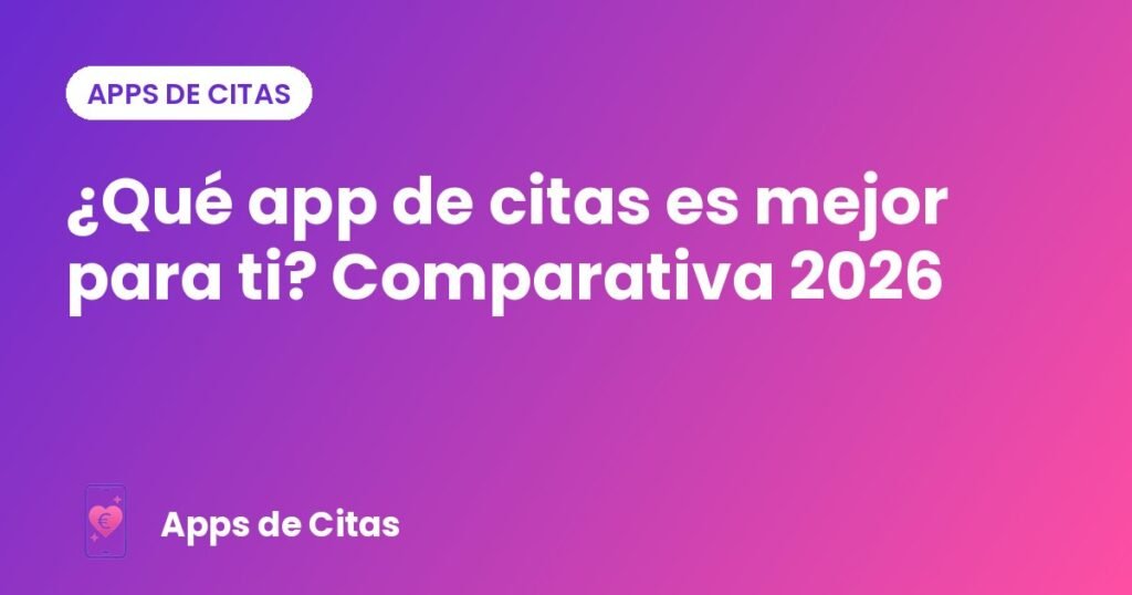 ¿Qué app de citas es mejor para ti? Comparativa 2026