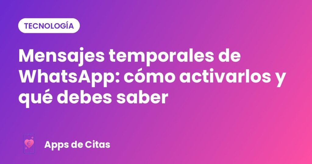 Mensajes temporales de WhatsApp: cómo activarlos y qué debes saber