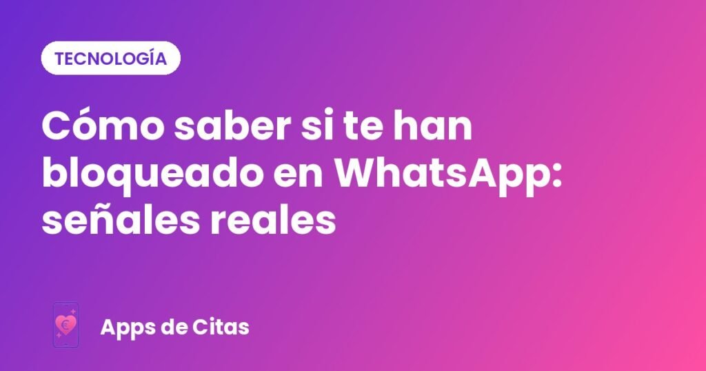 Cómo saber si te han bloqueado en WhatsApp: señales reales