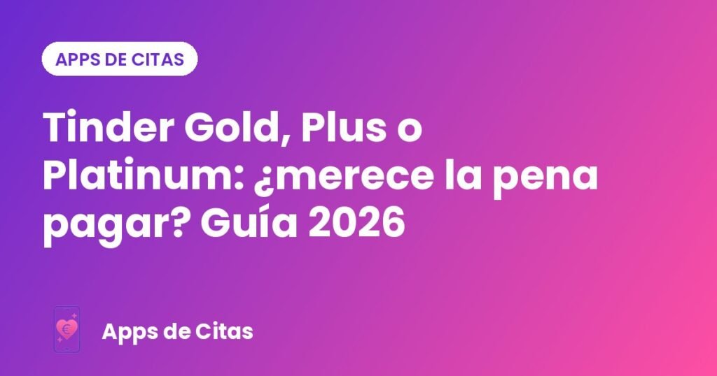 Tinder Gold, Plus o Platinum: ¿merece la pena pagar? Guía 2026