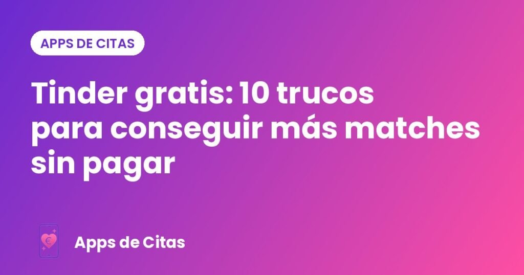 Tinder gratis: 10 trucos para conseguir más matches sin pagar