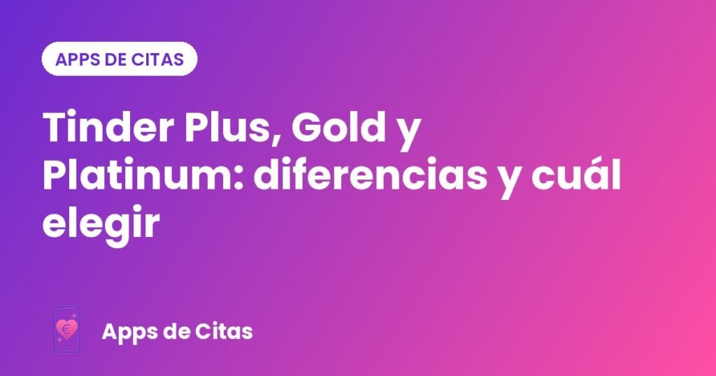 Tinder Plus, Gold y Platinum: diferencias y cuál elegir