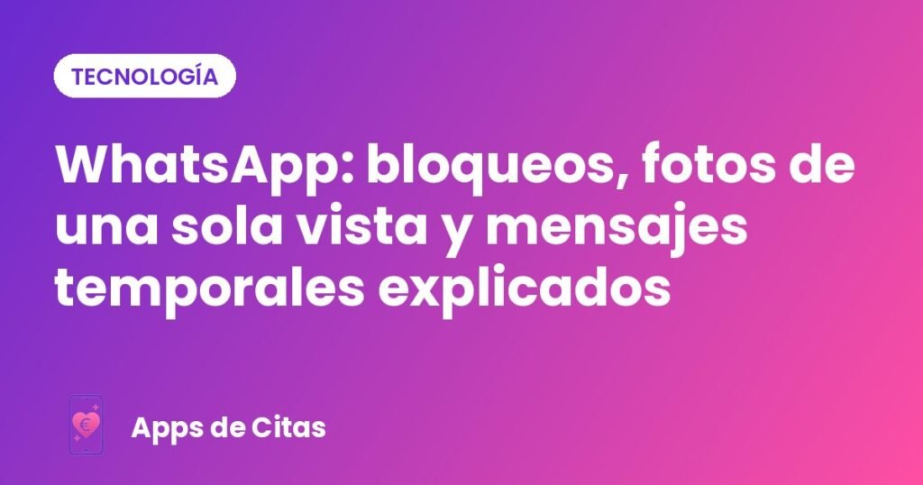 WhatsApp: bloqueos, fotos de una sola vista y mensajes temporales explicados